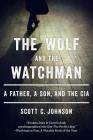 The Wolf and the Watchman: A Father, a Son, and the CIA By Scott C. Johnson Cover Image