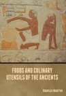 Foods and Culinary Utensils of the Ancients By Charles Martyn Cover Image