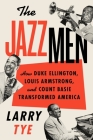 The Jazzmen: How Duke Ellington, Louis Armstrong, and Count Basie Transformed America By Larry Tye Cover Image