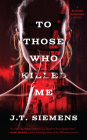 To Those Who Killed Me By J. T. Siemens Cover Image
