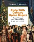 Early 20th Century Opera Singers: Their Voices and Recordings from 1900-1949 By Nicholas E. Limansky Cover Image