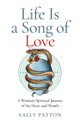 Life Is a Song of Love: A Woman's Spiritual Journey of the Heart and Womb By Sally Patton Cover Image
