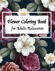 Flower Coloring Book for Adults Relaxation: Stress Relieving Flowers Designs By Sarah C. Song Cover Image