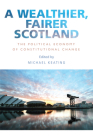 A Wealthier, Fairer Scotland: The Political Economy of Constitutional Change Cover Image