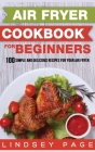 Air Fryer Cookbook for Beginners: 100 Simple and Delicious Recipes for Your Air Fryer (Hardcover) Cover Image