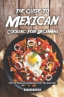 The Guide to Mexican Cooking for Beginners: The Top Mexican Cookbook That You Must Get By Allie Allen Cover Image