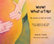 WoW! What a Trip!: How to explain to our child a new baby is on the way By Susan M. Tarrant Cover Image