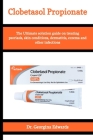 Clobetasol Propionate: The Ultimate solution guide on treating psoriasis, skin conditions, dermatitis, eczema and other infections Cover Image