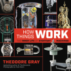 How Things Work: The Inner Life of Everyday Machines By Theodore Gray, Nick Mann (Photographs by) Cover Image