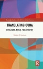 Translating Cuba: Literature, Music, Film, Politics (Routledge Studies in the History of the Americas) Cover Image