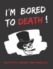I´m Bored to Death!: ACTIVITY BOOK FOR ADULTS: WordSearch, Crossword, Maze & Sudoku Puzzles- Answer Keys Included - Hundreds of Hours of Fu By Inspiring Creation Cover Image