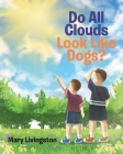 Do All Clouds Look Like Dogs? By Mary Livingston Cover Image