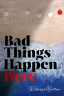Bad Things Happen Here By Rebecca Barrow Cover Image