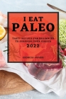 I Eat Paleo 2022: Tasty Recipes for Beginners to Surprise Your Guests By Georgia Grassi Cover Image