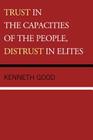 Trust in the Capacities of the People, Distrust in Elites By Kenneth Good Cover Image