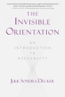 The Invisible Orientation: An Introduction to Asexuality * Next Generation Indie Book Awards Winner in LGBT * Cover Image
