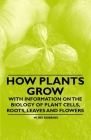 How Plants Grow - With Information on the Biology of Plant Cells, Roots, Leaves and Flowers By W. Rei Robbins Cover Image