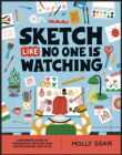 Sketch Like No One Is Watching: A Beginner's Guide to Conquering the Blank Page (Sketchbook #2) By Molly Egan Cover Image