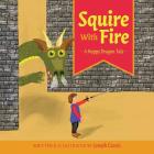 Squire With Fire: A Happy Dragon Tale By Joseph Cassis Cover Image