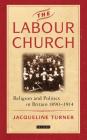 The Labour Church: Religion and Politics in Britain 1890-1914 (International Library of Political Studies) By Jacqueline Turner Cover Image