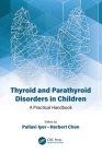 Thyroid and Parathyroid Disorders in Children: A Practical Handbook By Pallavi Iyer (Editor), Herbert Chen (Editor) Cover Image