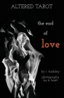 Altered Tarot: The End of Love By R. Tanksley, K. Hiatt (Photographer) Cover Image