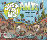 Just Like Us! Ants By Bridget Heos, David Clark (Illustrator) Cover Image
