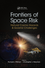 Frontiers of Space Risk: Natural Cosmic Hazards & Societal Challenges By Richard J. Wilman (Editor), Christopher J. Newman (Editor) Cover Image