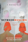 Between Muslims: Religious Difference in Iraqi Kurdistan (Stanford Studies in Middle Eastern and Islamic Societies and) By J. Andrew Bush Cover Image