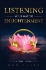 Listening Your Way to Enlightenment: A Meditation By Guo Cheen Cover Image