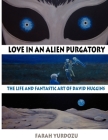 Love in an Alien Purgatory: The Life and Fantastic Art of David Huggins By Farah Yurdozu Cover Image