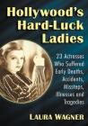 Hollywood's Hard-Luck Ladies: 23 Actresses Who Suffered Early Deaths, Accidents, Missteps, Illnesses and Tragedies Cover Image