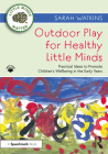 Outdoor Play for Healthy Little Minds: Practical Ideas to Promote Children's Wellbeing in the Early Years By Sarah Watkins Cover Image