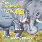 When Animals Are Like Us: And Other Moral Tales By Heather L. Stewart Cover Image