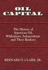 Oil Capital: The History of American Oil, Wildcatters, Independents and Their Bankers Cover Image