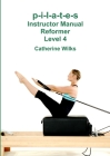 p-i-l-a-t-e-s Instructor Manual Reformer Level 4 By Catherine Wilks Cover Image