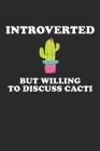 INTROVERTED But Willing To Discuss Cacti: Funny Cactus Notebook: Cactus Indoor Garden - Succulent - Feather - Cacti Nature - Prairie - Hardy Radial Sp Cover Image