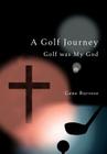 A Golf Journey: Golf was My God By Gene Burress Cover Image