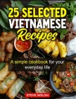 25 Selected Vietnamese Recipes - A simple cookbook for your everyday life: A simple vietnamese cookbook for your everyday life Cover Image
