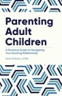 Parenting Adult Children: A Practical Guide to Navigating Your Evolving Relationship By Kate McNulty Cover Image