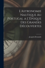 L'Astronomie Nautique au Portugal a L'Époque des Grandes Découvertes By Joaquim Bensaúde Cover Image