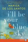 I'll Be Your Blue Sky: A Novel By Marisa de los Santos Cover Image