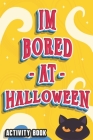 I'm Bored At Halloween!: Activity Book: Happy Halloween! with this Boredom Buster Book with more than 10 different games and puzzles, Hang the By Halloween Bor Activity Books Publishing Cover Image
