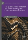 The Spanish Fiscal Transition: Tax Reform and Inequality in the Late Twentieth Century (Palgrave Studies in Economic History) By Sara Torregrosa Hetland Cover Image
