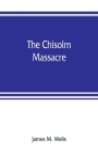 The Chisolm massacre: a picture of home rule in Mississippi By James M. Wells Cover Image
