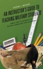 An Instructor's Guide to Teaching Military Students: Simple Steps to Integrate the Military Learner into Your Classroom By Suzane Bricker Cover Image
