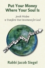 Put Your Money Where Your Soul Is: Jewish Wisdom to Transform Your Investments for Good By Jacob Siegel Cover Image