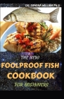 The New Foolproof Fish Cookbook for Beginners: The Complete Guide With The Best Smoker Recipes Secrets For Smart Peoples for Everyone. By Dr Sandra William Ph. D. Cover Image
