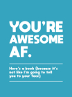 You're Awesome AF: Here's a Book (Because It's Not like I'm Going to Tell You to Your Face) By Summersdale Cover Image