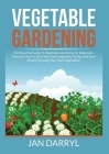 Vegetable Gardening: The Essential Guide To Vegetable Gardening for Beginners, Discover How to Start Your Own Vegetable Garden and Save Mon By Jan Darryl Cover Image